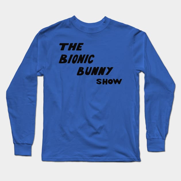 The Bionic Bunny Show Long Sleeve T-Shirt by Expandable Studios